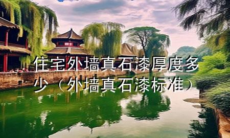 住宅外墻真石漆厚度多少（外墻真石漆標(biāo)準(zhǔn)）