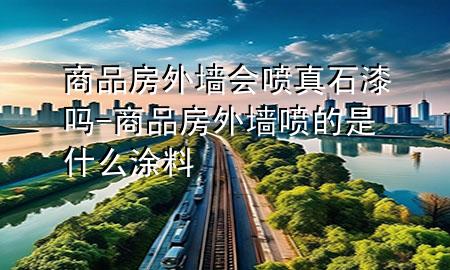 商品房外墻會(huì)噴真石漆嗎-商品房外墻噴的是什么涂料