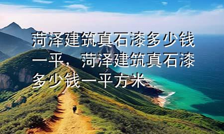 菏澤建筑真石漆多少錢(qián)一平<div   id=