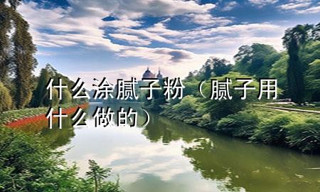 什么涂膩?zhàn)臃郏佔(zhàn)佑檬裁醋龅模?>
             </div>
             <!--文章無(wú)圖的情況下插入一張圖片end-->
              
      <p>本篇文章給大家談?wù)勈裁赐磕佔(zhàn)臃?div   id=