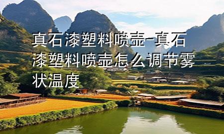 真石漆塑料噴壺-真石漆塑料噴壺怎么調節(jié)霧狀溫度