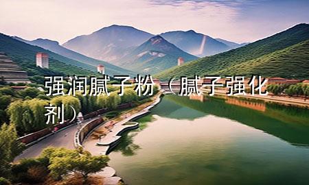 強(qiáng)潤(rùn)膩?zhàn)臃郏佔(zhàn)訌?qiáng)化劑）
