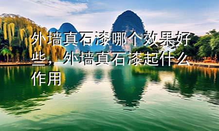 外墻真石漆哪個效果好些，外墻真石漆起什么作用
