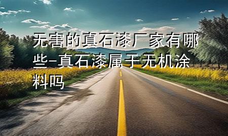 無(wú)害的真石漆廠家有哪些-真石漆屬于無(wú)機(jī)涂料嗎