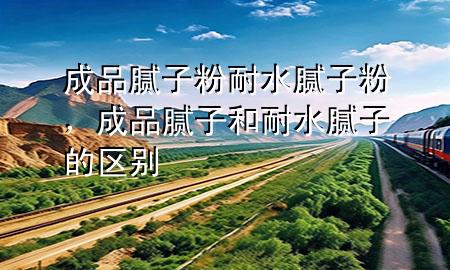 成品膩?zhàn)臃勰退佔(zhàn)臃郏善纺佔(zhàn)雍湍退佔(zhàn)拥膮^(qū)別