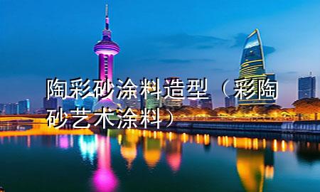 陶彩砂涂料造型（彩陶砂藝術(shù)涂料）