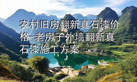 農(nóng)村舊房翻新真石漆價(jià)格-老房子外墻翻新真石漆施工方案