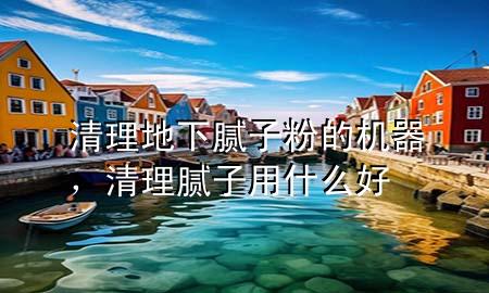 清理地下膩?zhàn)臃鄣臋C(jī)器<div   id=