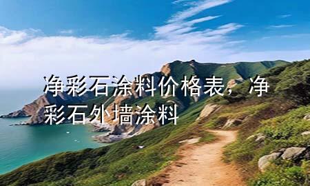 凈彩石 涂料價(jià)格表，凈彩石外墻涂料