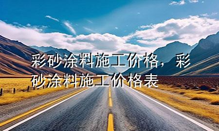 彩砂涂料施工價(jià)格，彩砂涂料施工價(jià)格表