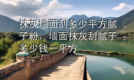 抹灰墻面刮多少平方膩?zhàn)臃?div   id=