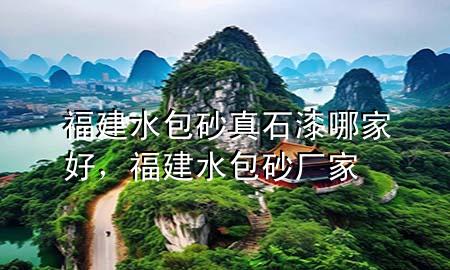 福建水包砂真石漆哪家好，福建水包砂廠家