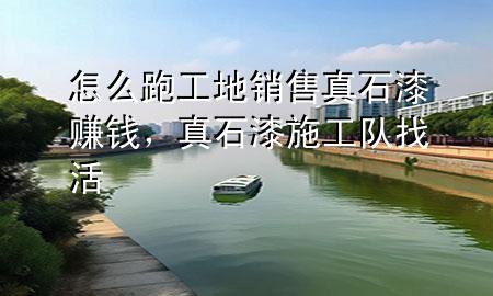 怎么跑工地銷售真石漆賺錢<div   id=