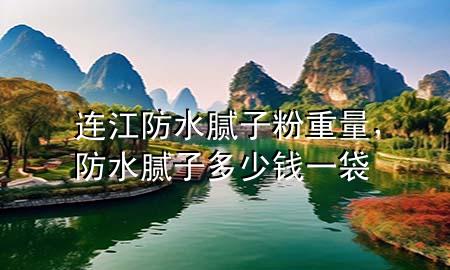 連江防水膩子粉重量，防水膩子多少錢一袋