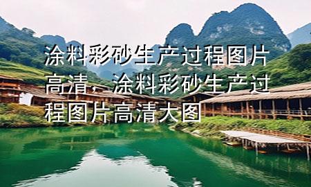 涂料彩砂生產(chǎn)過程圖片高清<div   id=