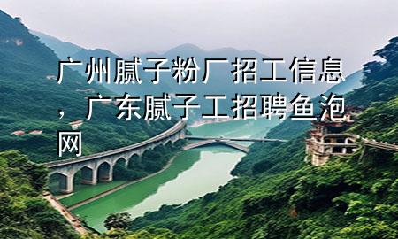 廣州膩子粉廠招工信息<div   id=