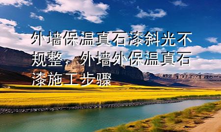 外墻保溫真石漆斜光不規(guī)整<div   id=