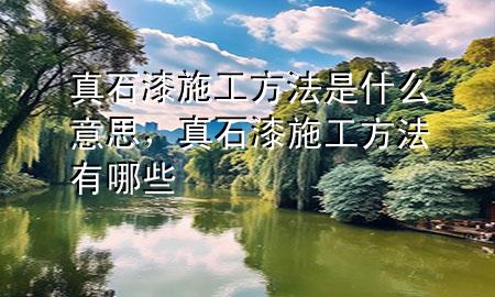 真石漆施工方法是什么意思<div   id=