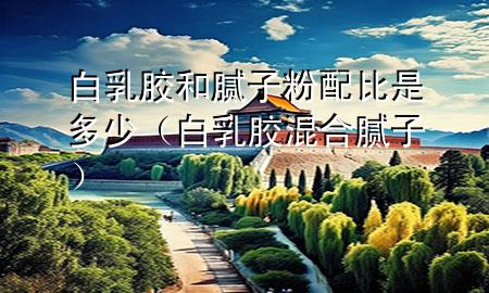白乳膠和膩?zhàn)臃叟浔仁嵌嗌伲ò兹槟z混合膩?zhàn)樱?>
             </div>
             <!--文章無圖的情況下插入一張圖片end-->
              
      <p>本篇文章給大家談?wù)劙兹槟z和膩?zhàn)臃叟浔仁嵌嗌?div   id=