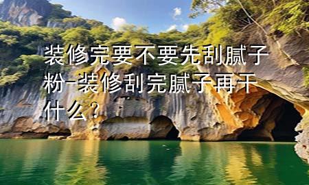 裝修完要不要先刮膩?zhàn)臃?裝修刮完膩?zhàn)釉俑墒裁矗?>
             </div>
             <!--文章無圖的情況下插入一張圖片end-->
              
      <p>大家好，今天小編關(guān)注到一個(gè)比較有意思的話題<div   id=