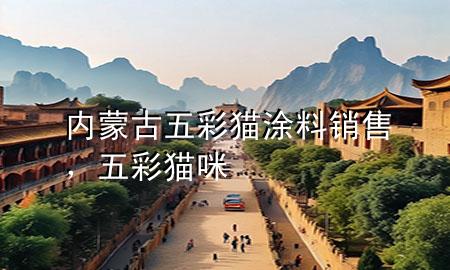 內蒙古五彩貓涂料銷售，五彩貓咪