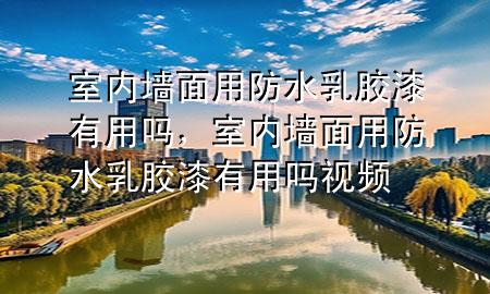 室內(nèi)墻面用防水乳膠漆有用嗎<div   id=