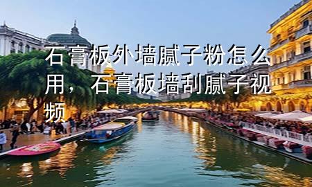 石膏板外墻膩子粉怎么用，石膏板墻刮膩子視頻