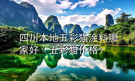 四川本地五彩貓涂料哪家好（五彩貓價格）