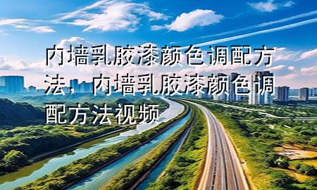內(nèi)墻乳膠漆顏色調(diào)配方法，內(nèi)墻乳膠漆顏色調(diào)配方法視頻