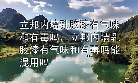 立邦內(nèi)墻乳膠漆有氣味和有毒嗎<div   id=