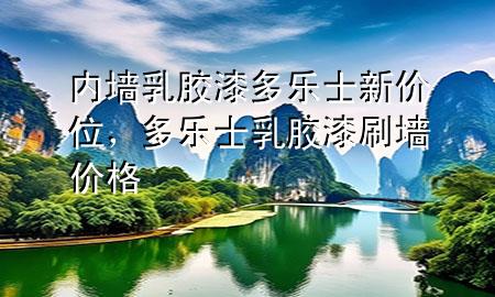 內(nèi)墻乳膠漆多樂(lè)士新價(jià)位<div   id=