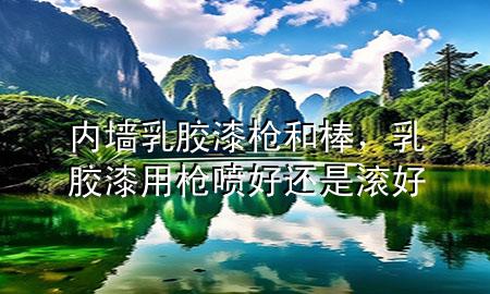 內(nèi)墻乳膠漆槍和棒<div   id=