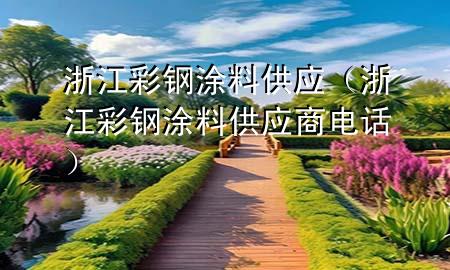 浙江彩鋼涂料供應（浙江彩鋼涂料供應商電話）