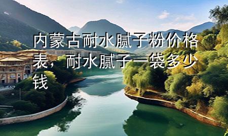 內(nèi)蒙古耐水膩子粉價格表<div   id=