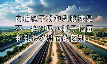 內(nèi)墻膩子粉和乳膠漆是不一樣的嗎（膩子墻面和乳膠漆墻面的區(qū)別）