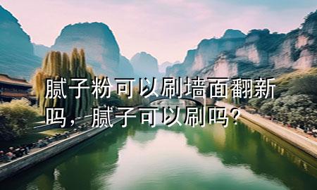膩子粉可以刷墻面翻新嗎<div   id=