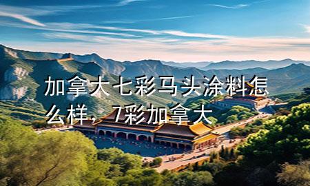 加拿大七彩馬頭涂料怎么樣<div   id=