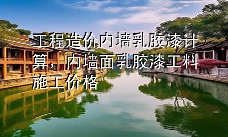 工程造價(jià)內(nèi)墻乳膠漆計(jì)算<div   id=