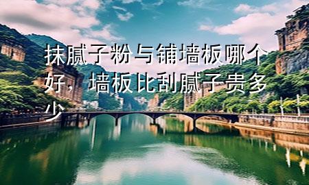 抹膩?zhàn)臃叟c鋪墻板哪個(gè)好<div   id=