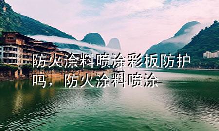防火涂料噴涂彩板防護(hù)嗎<div   id=