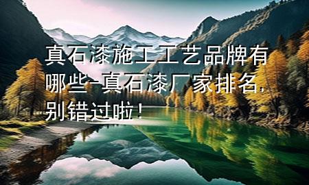 真石漆施工工藝品牌有哪些-真石漆廠家排名,別錯(cuò)過(guò)啦!