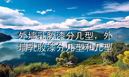外墻乳膠漆分幾型<div   id=