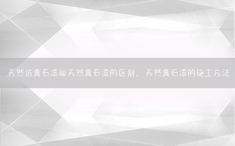 天然仿真石漆和天然真石漆的區(qū)別，天然真石漆的施工方法