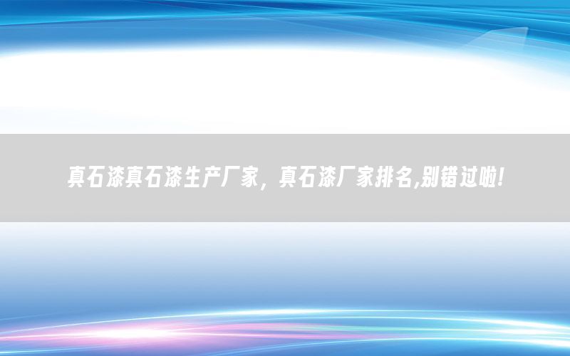 真石漆真石漆生產(chǎn)廠家，真石漆廠家排名,別錯(cuò)過(guò)啦!