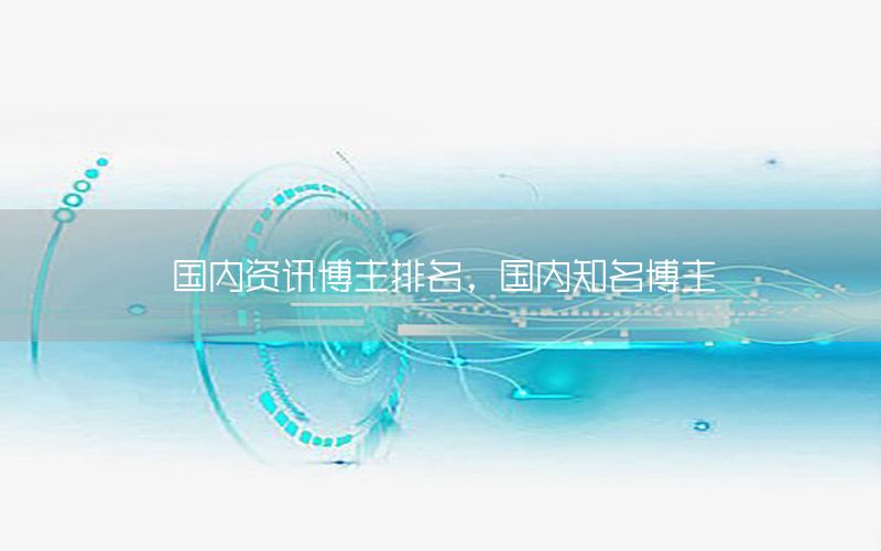 國內(nèi)資訊博主排名，國內(nèi)知名博主
