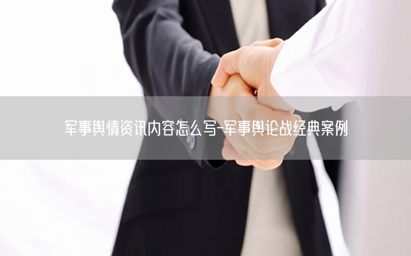 軍事輿情資訊內(nèi)容怎么寫-軍事輿論戰(zhàn)經(jīng)典案例