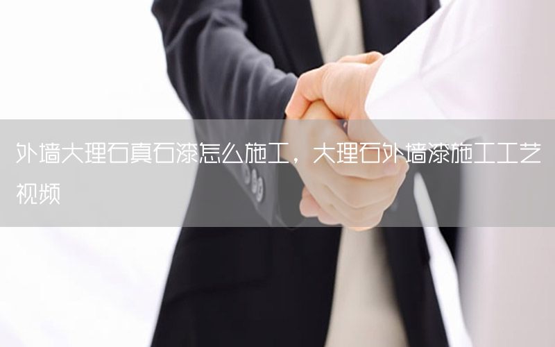 外墻大理石真石漆怎么施工，大理石外墻漆施工工藝視頻